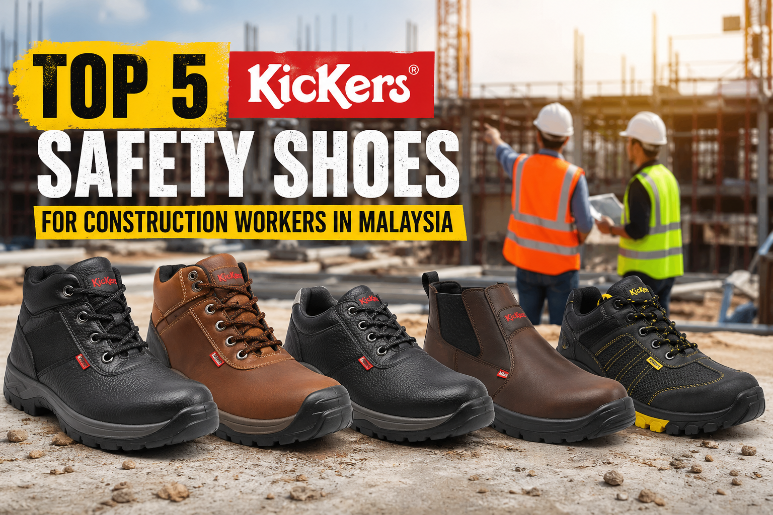 Top 5 Kickers Safety Shoes for Construction Workers in Malaysia